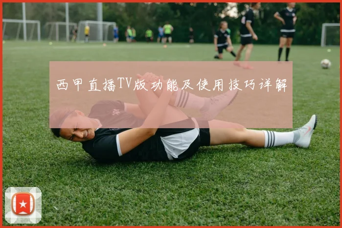 西甲直播TV版功能及使用技巧详解
